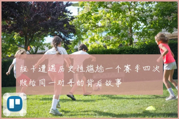 纽卡遭遇历史性尴尬一个赛季四次败给同一对手的背后故事