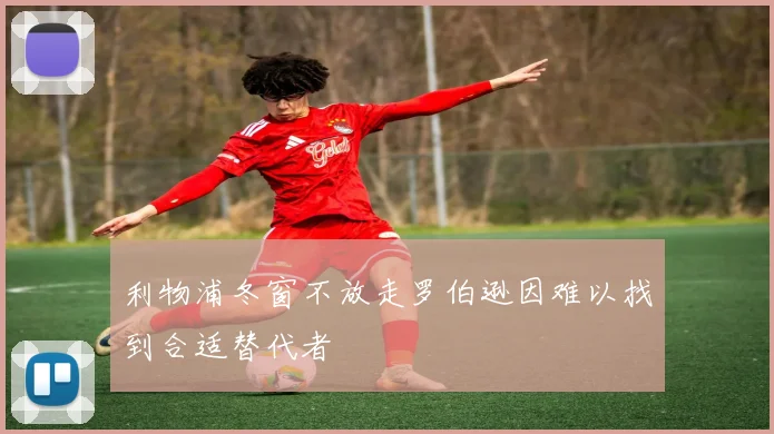 利物浦冬窗不放走罗伯逊因难以找到合适替代者
