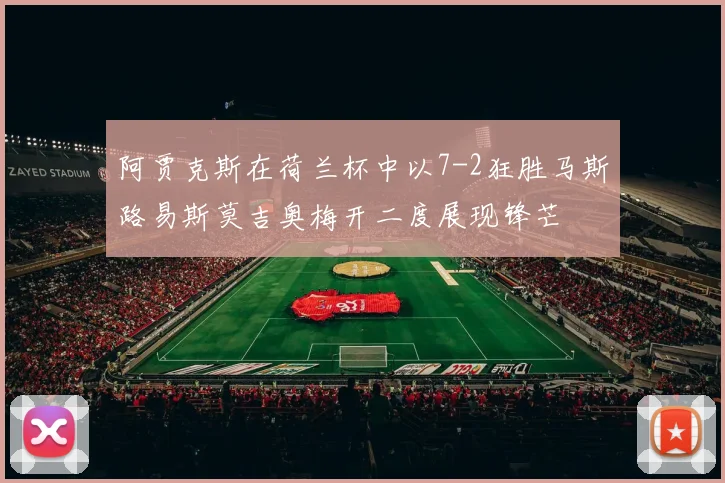 阿贾克斯在荷兰杯中以7-2狂胜马斯路易斯莫吉奥梅开二度展现锋芒