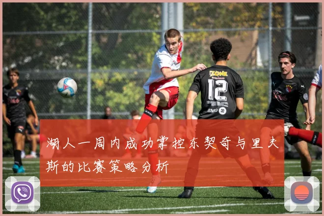 湖人一周内成功掌控东契奇与里夫斯的比赛策略分析