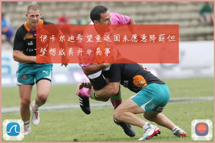 伊卡尔迪希望重返国米愿意降薪但梦想成真并非易事