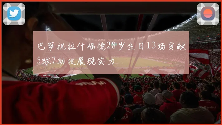 巴萨祝拉什福德28岁生日13场贡献5球7助攻展现实力